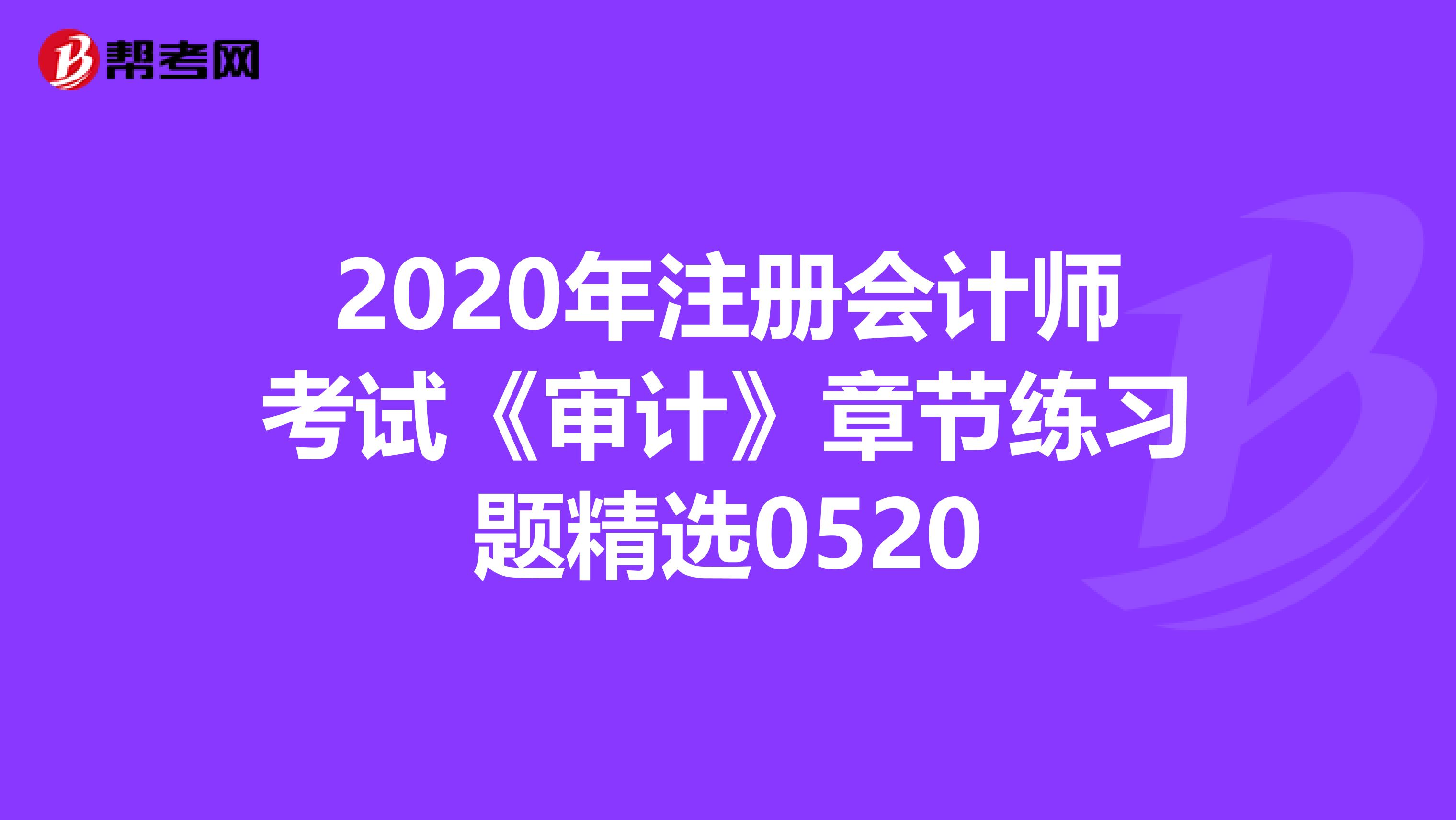 2020年注册会计师考试《审计》章节练习题精选 注册会计师业务